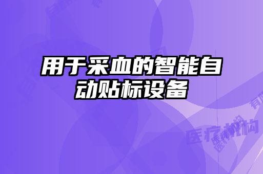 用于采血的智能自動貼標設(shè)備