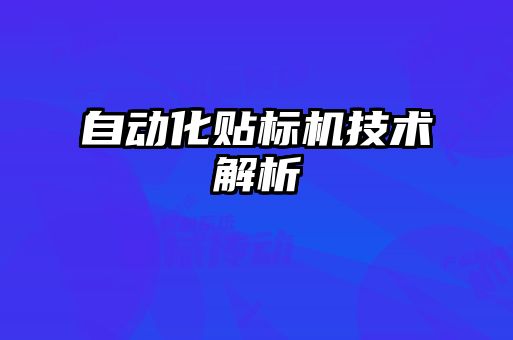 自動化貼標(biāo)機技術(shù)解析