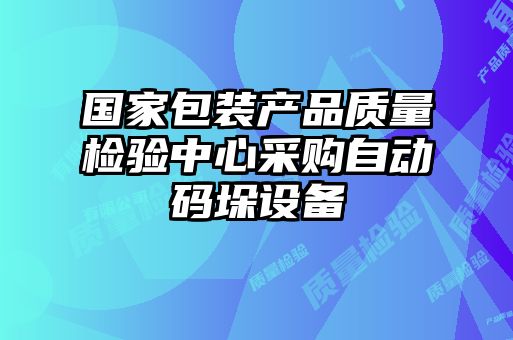 國家包裝產(chǎn)品質(zhì)量檢驗(yàn)中心采購自動碼垛設(shè)備