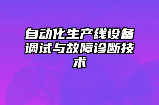 自動化生產(chǎn)線設備調試與故障診斷技術