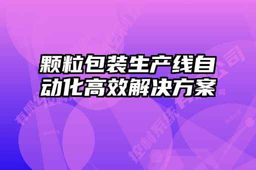 顆粒包裝生產(chǎn)線(xiàn)自動(dòng)化高效解決方案