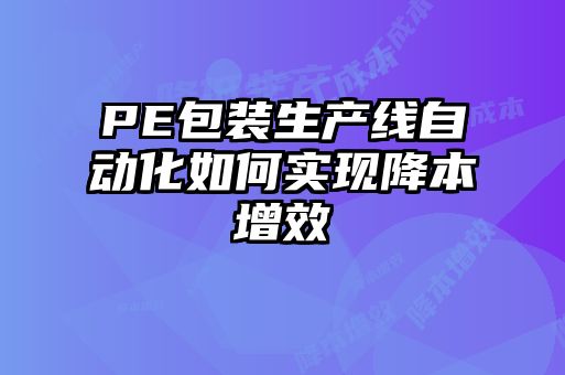 PE包裝生產線自動化如何實現(xiàn)降本增效