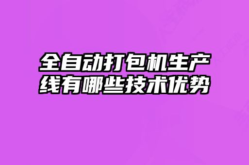 全自動(dòng)打包機(jī)生產(chǎn)線有哪些技術(shù)優(yōu)勢