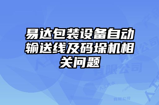 易達(dá)包裝設(shè)備自動(dòng)輸送線及碼垛機(jī)相關(guān)問題